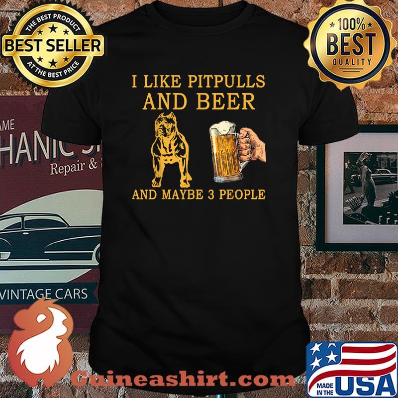 I Like Pitbulls And Beer And Maybe 3 People T-Shirt