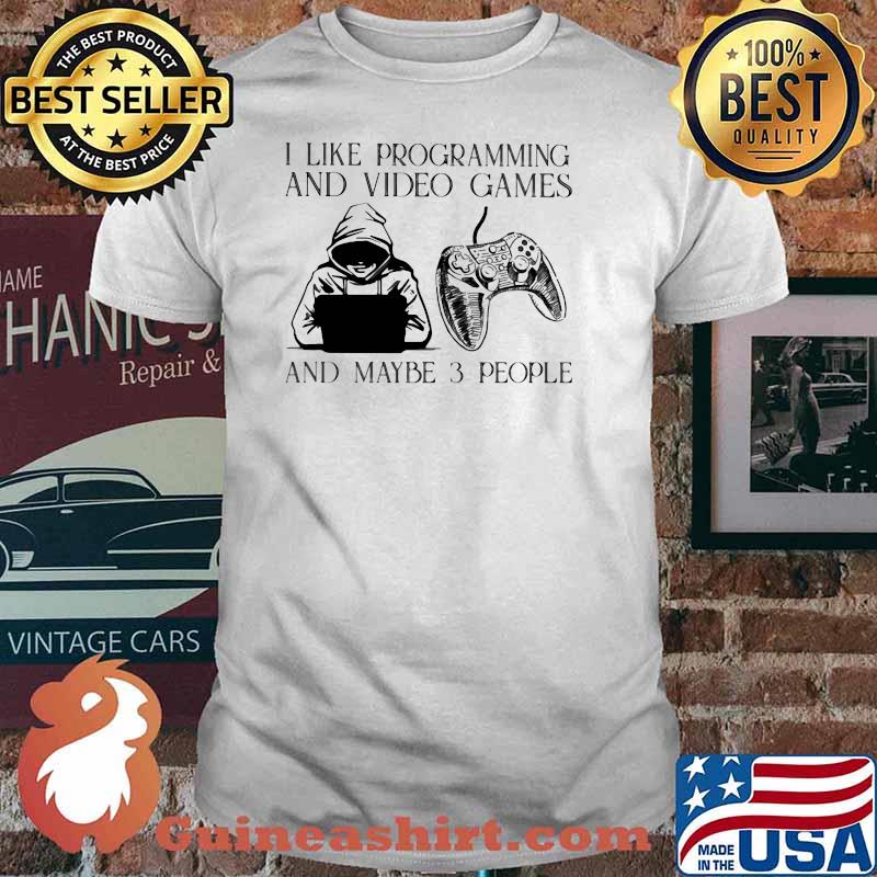 I Like Programming And Video Games And Maybe 3 People Shirt