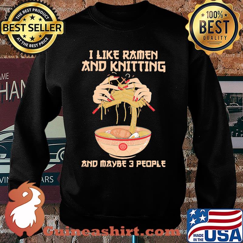 I Like Ramen And Knitting And Maybe 3 PEople Shirt Sweater