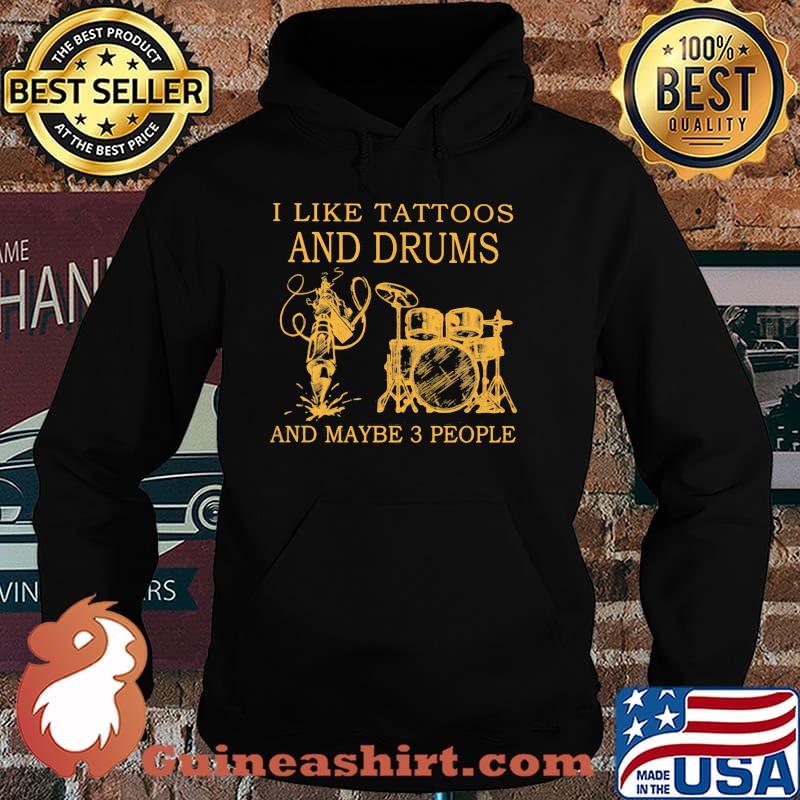 I Like Tattoos And Drums And Maybe 3 People Shirt Hoodie