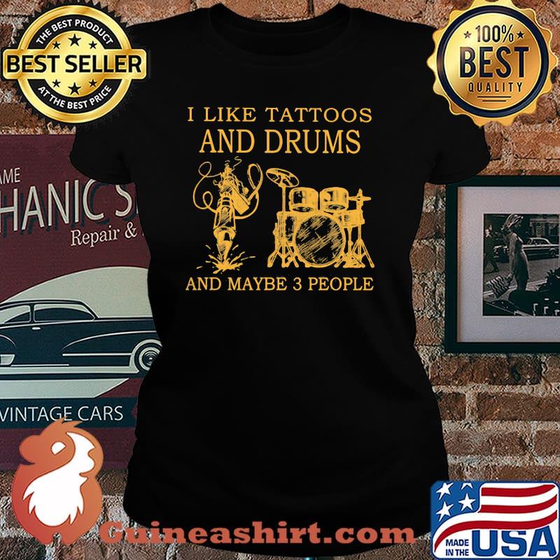 I Like Tattoos And Drums And Maybe 3 People Shirt Laides tee