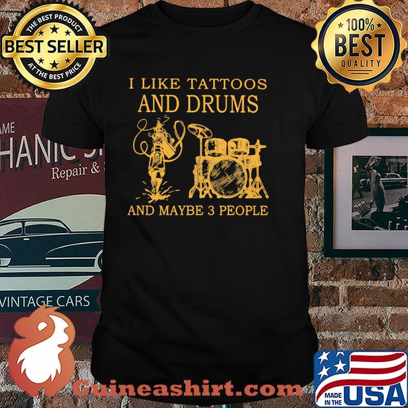 I Like Tattoos And Drums And Maybe 3 People Shirt