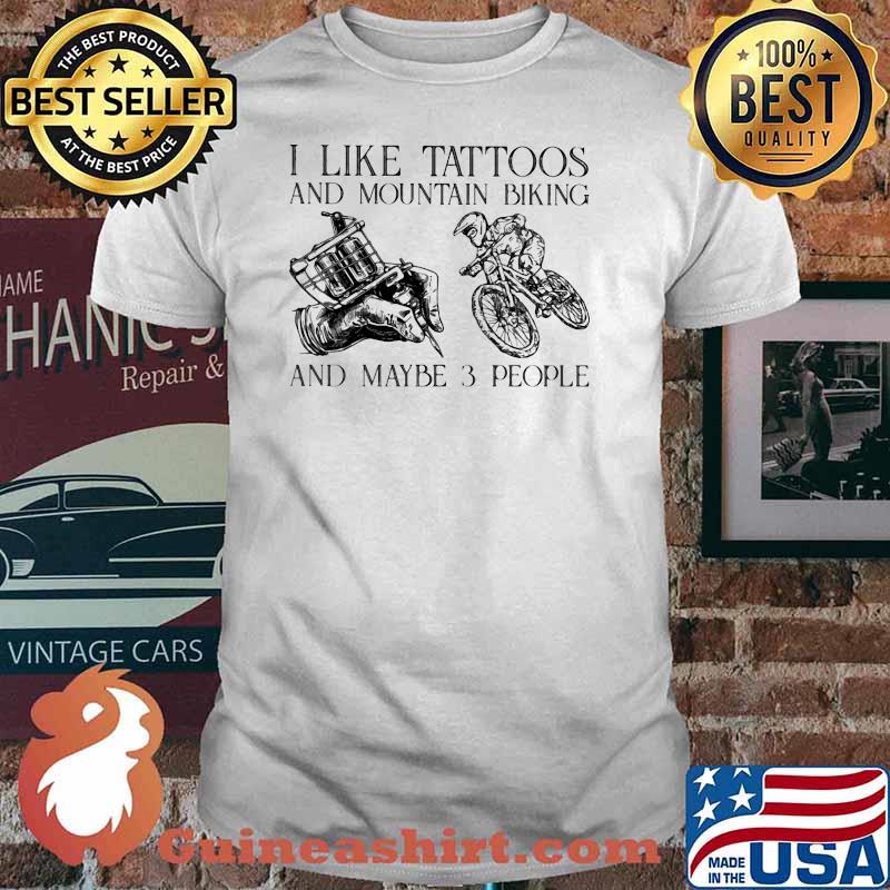 I Like Tattoos And Mountain Biking And Maybe 3 People Shirt