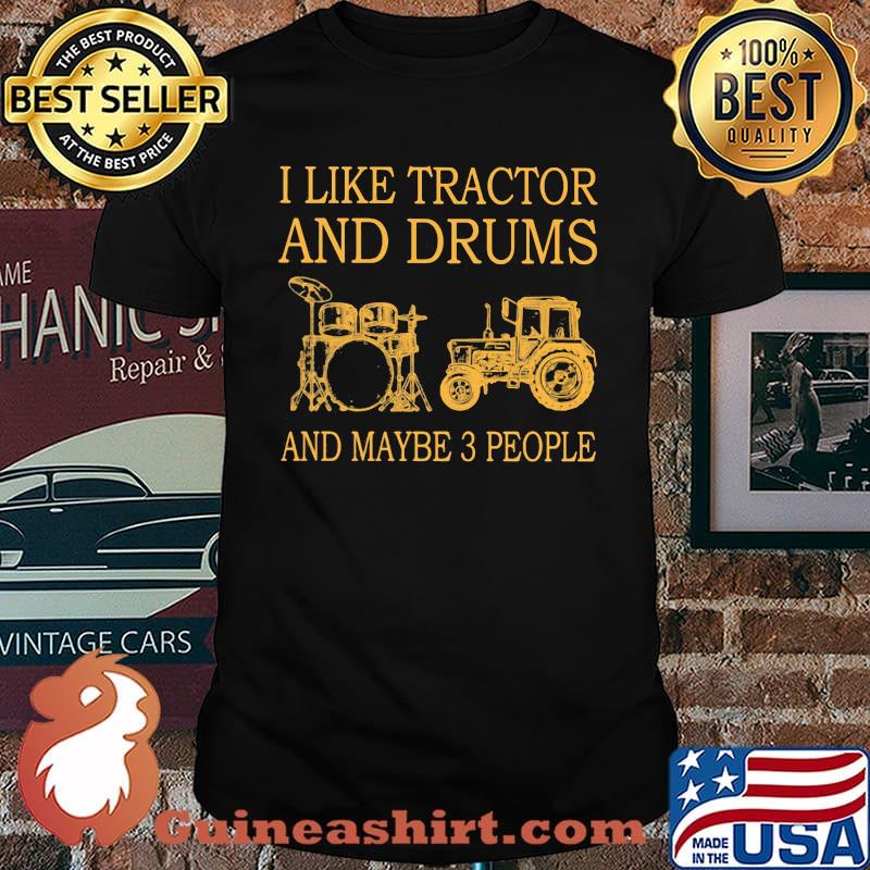 I Like Tractor And Drums And Maybe 3 People Shirt