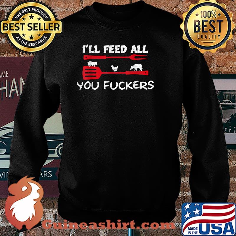 I'll feed all you fuckers Grilling BBQ Shirt Sweater