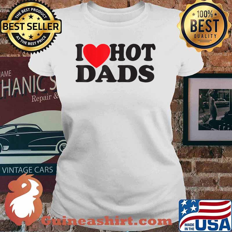 I Love Hot Dads T-Shirt Ladies tee