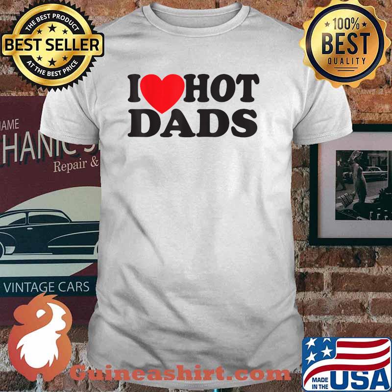 I Love Hot Dads T-Shirt