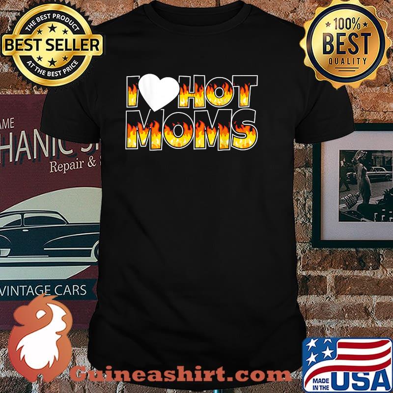 I Love Hot Moms Shirt