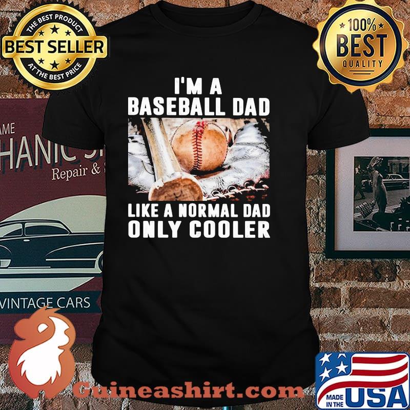 I'm a baseball dad like a normal dad only cooler shirt