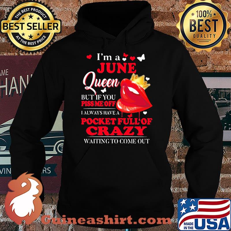 I'm A June Queen But If You Piss Me Off I Alway Have A Pocket Full Of Crazy Waiting To Come Out Shirt Hoodie