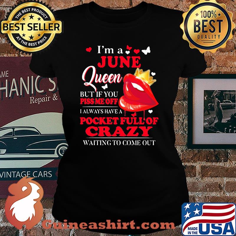I'm A June Queen But If You Piss Me Off I Alway Have A Pocket Full Of Crazy Waiting To Come Out Shirt Laides tee