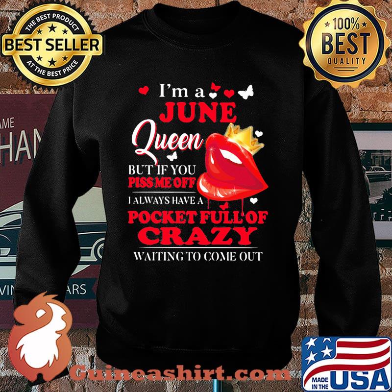 I'm A June Queen But If You Piss Me Off I Alway Have A Pocket Full Of Crazy Waiting To Come Out Shirt Sweater