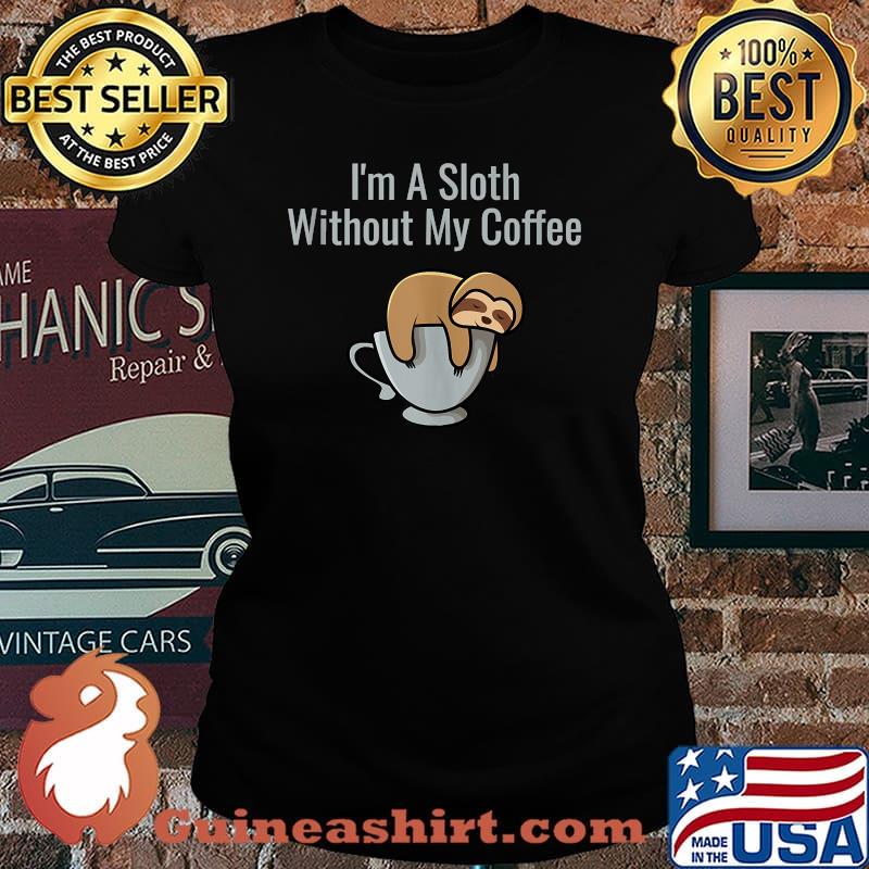 I'm A Sloth Without My Coffee Shirt Laides tee