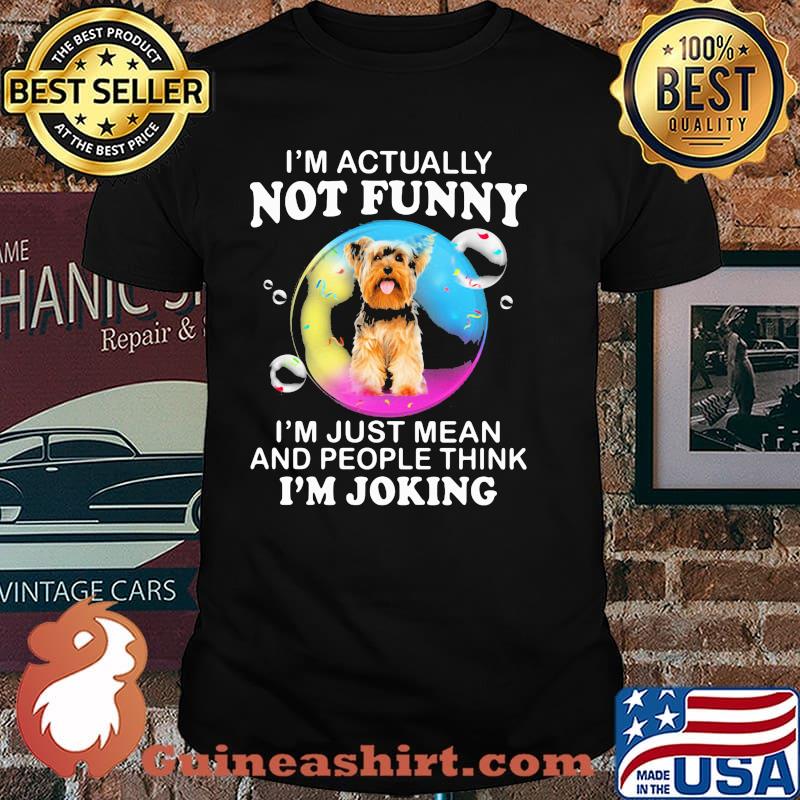 I'm Actually Not Funny I'm Just Mean And People Think I'm Joking Yorkire Shirt