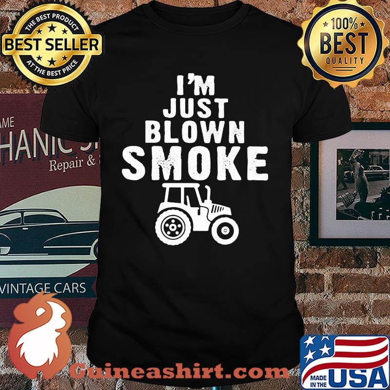 I'm Just Blown Smoke Tractor Shirt