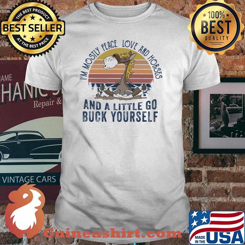 I'm Mostly Peace Love And Horses And A Little Go Buck Yourself Vintage Shirt