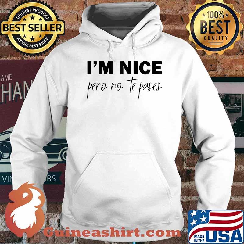I'm Nice Pero No Te Pases T-Shirt Hoodie