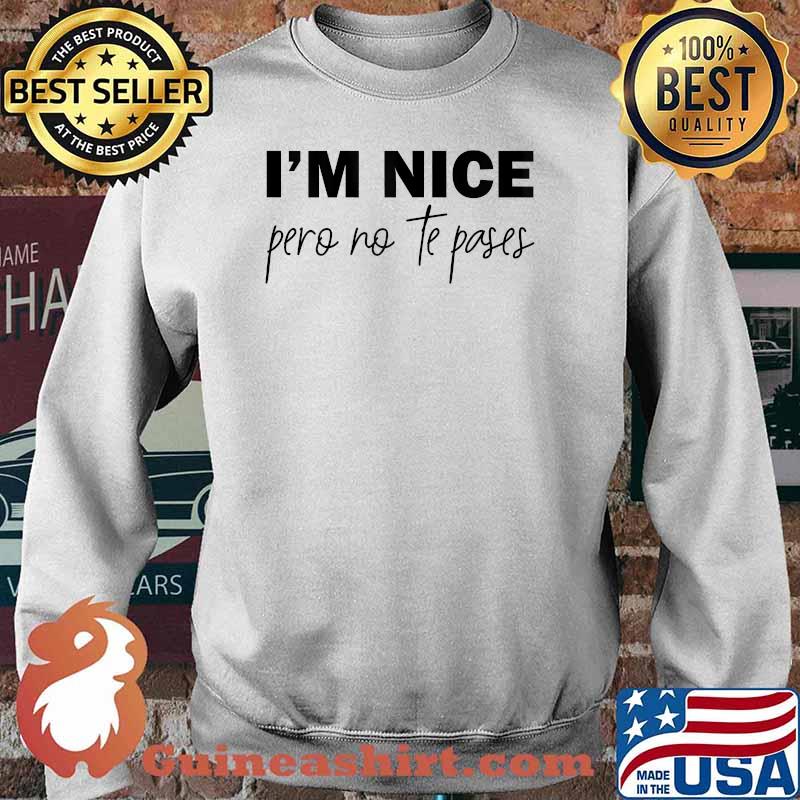 I'm Nice Pero No Te Pases T-Shirt Sweater