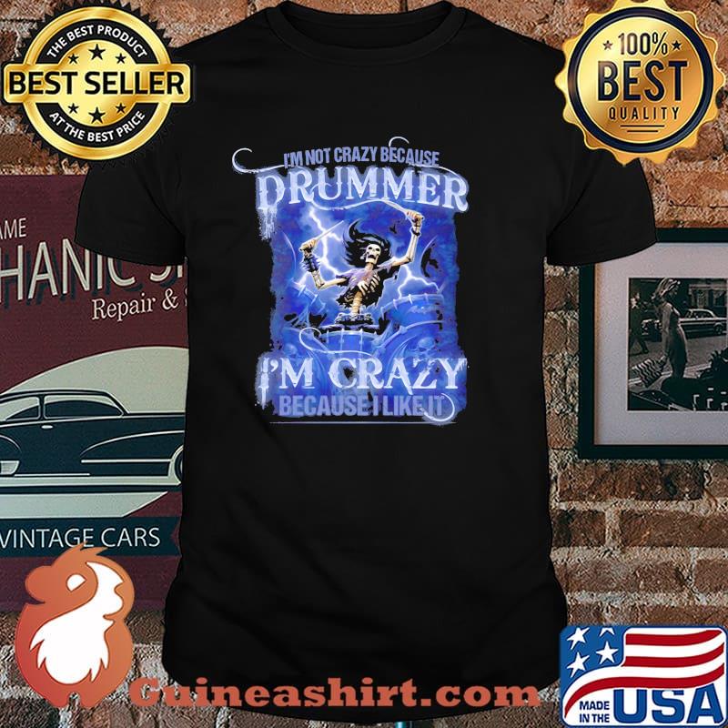 I'm Not Crazy Because Drummer I'm Crazy Because I Like It Skull Shirt