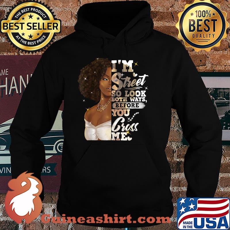 I'm Street So Look Both Ways Before You Cross Me Black Girl Shirt Hoodie