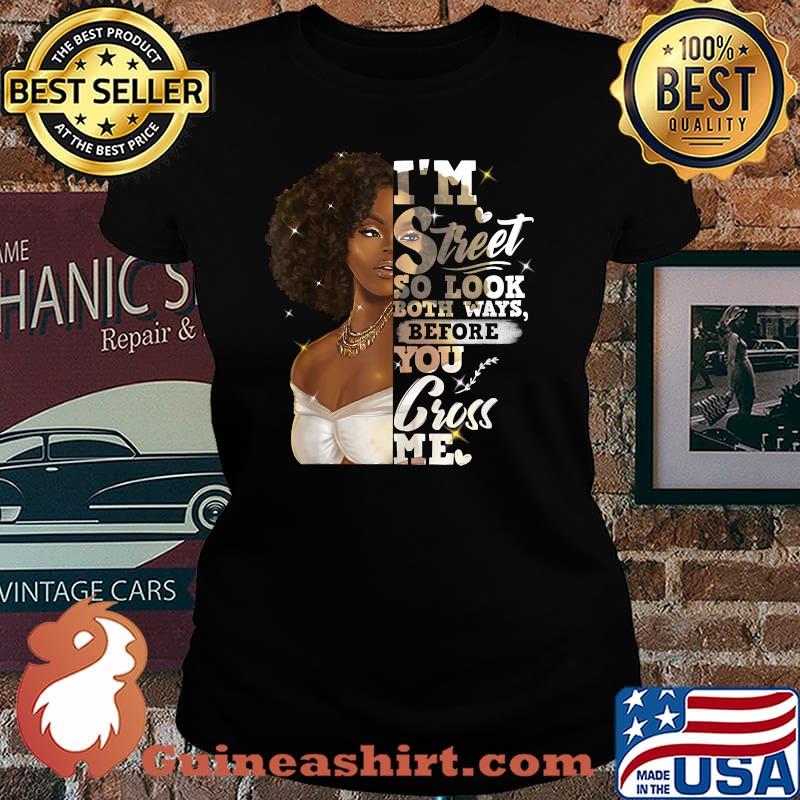 I'm Street So Look Both Ways Before You Cross Me Black Girl Shirt Laides tee