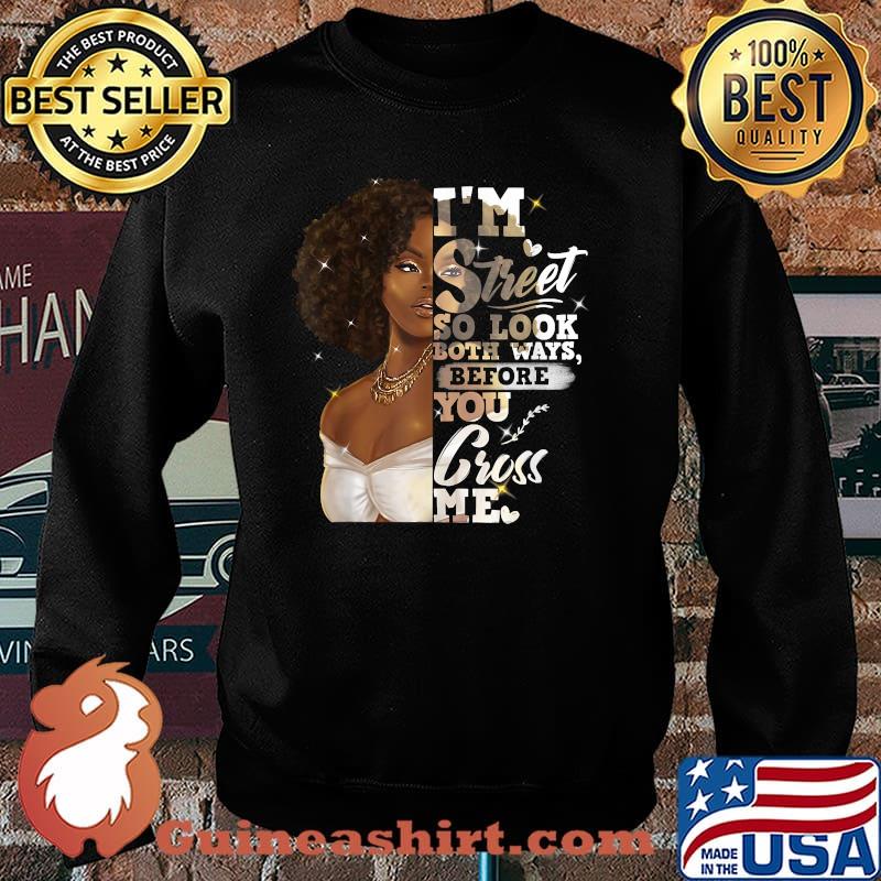 I'm Street So Look Both Ways Before You Cross Me Black Girl Shirt Sweater