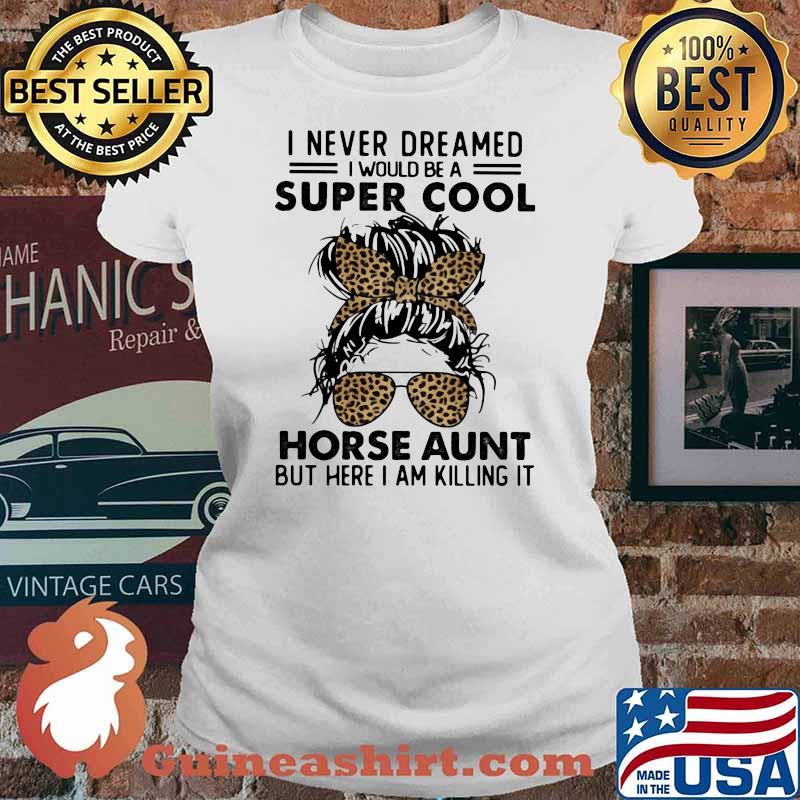 I Never Dreamed I Would Be A Super Cool Horse Aunt But Here I Am Killing IT Lepoard Shirt Ladies tee