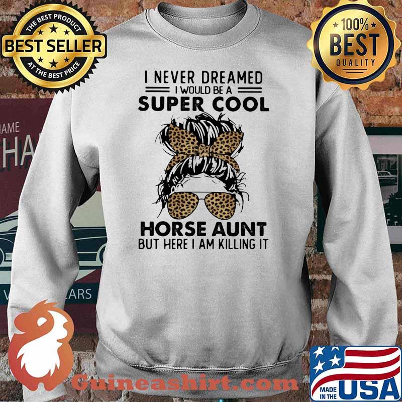 I Never Dreamed I Would Be A Super Cool Horse Aunt But Here I Am Killing IT Lepoard Shirt Sweater