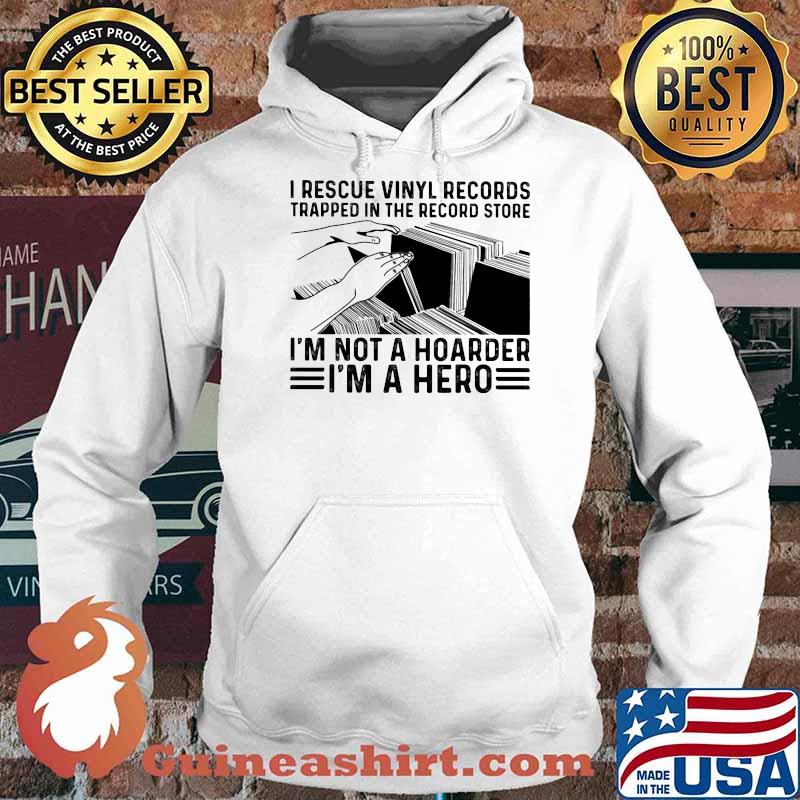 I Recuse Vinyl Records Trapped In The Record Store I'm Not A Hoarder I'm A Hero Shirt Hoodie