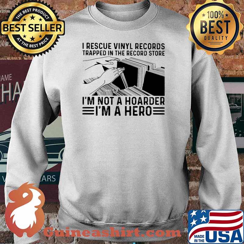 I Recuse Vinyl Records Trapped In The Record Store I'm Not A Hoarder I'm A Hero Shirt Sweater