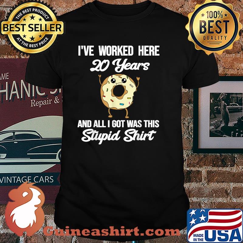 I've Worked Here 20 Years An All I Got Was This Stupid Donut Shirt