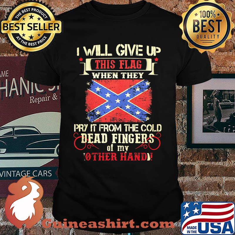 I will give up this flag when they pry it from the cold dead fingers shirt