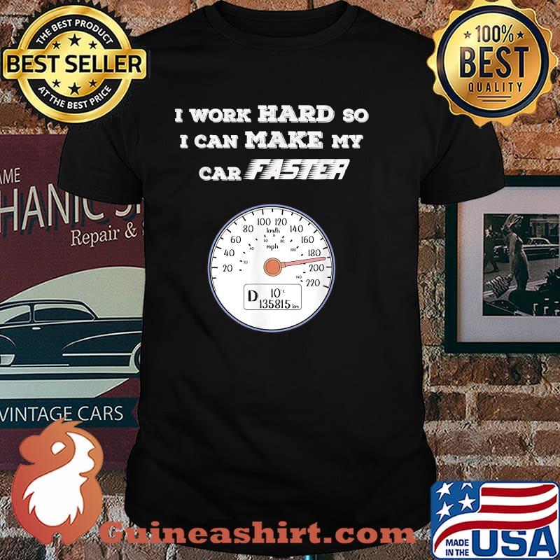 I work hard so I can make my car faster Car Enthusiast T-Shirt