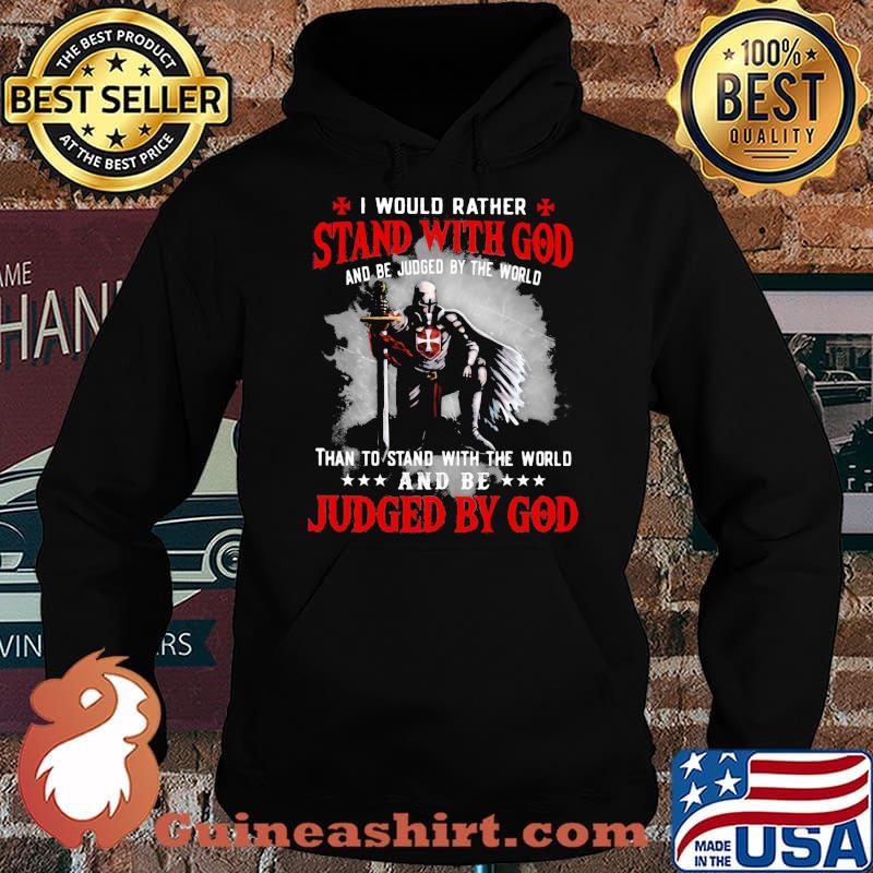 I Would rather Stand With God And Be Judged By The World Shirt Hoodie
