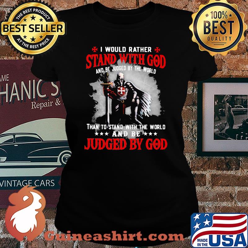 I Would rather Stand With God And Be Judged By The World Shirt Laides tee
