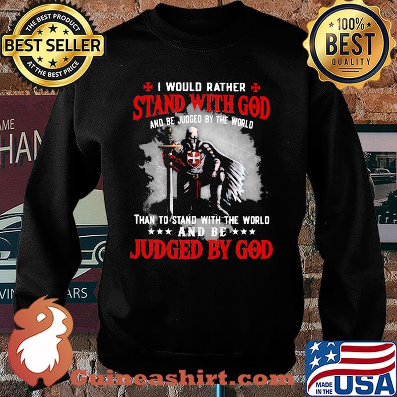 I Would rather Stand With God And Be Judged By The World Shirt Sweater