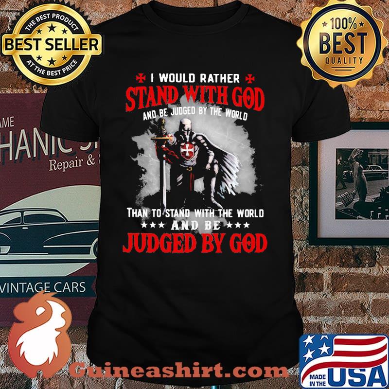 I Would rather Stand With God And Be Judged By The World Shirt