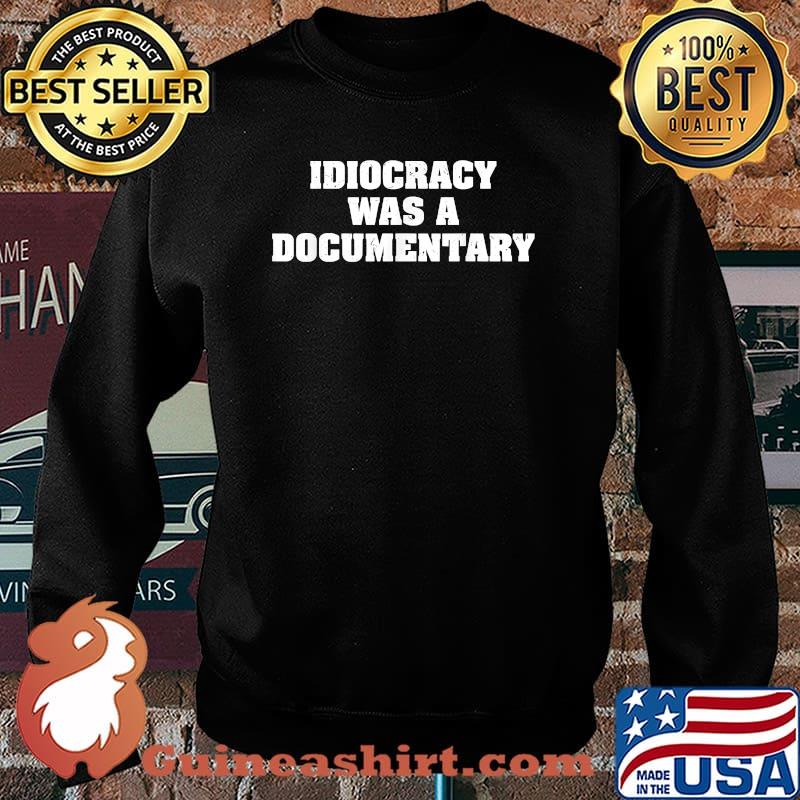 Idiocracy was a Documentary T-Shirt Sweater