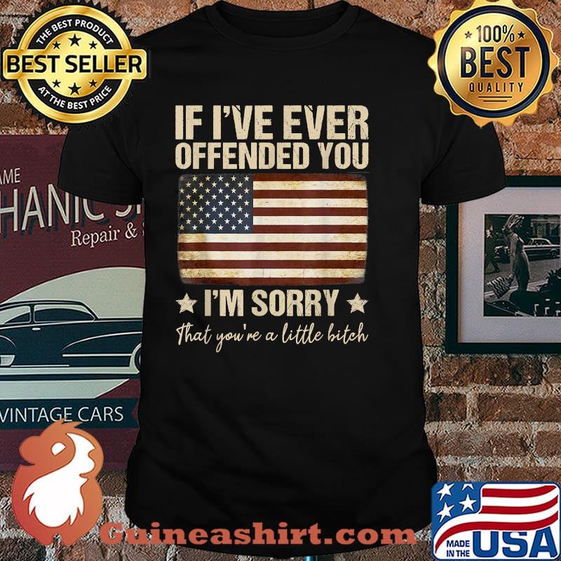 If I've Ever Offended You I'm Sorry That You're A American Flag T-Shirt