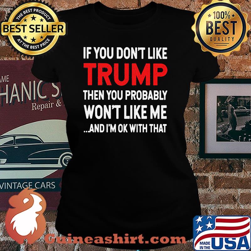 If you dont like trump then you probably wont like me and im ok with that Laides tee