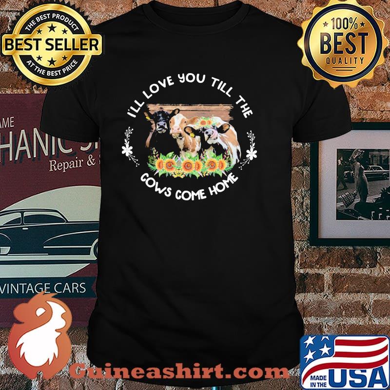 Ill love you till the cows come home sunflowers shirt