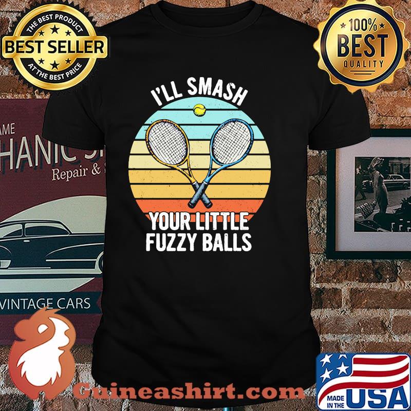 Ill smash your little fuzzy balls vintage shirt
