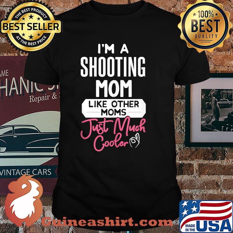Im a Shooting Mom Like Other Moms Just Much Cooler Shirt