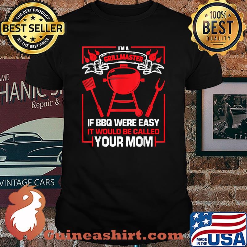 Im Grillmaster if bbq were easy it woukd by called your mom T-Shirt