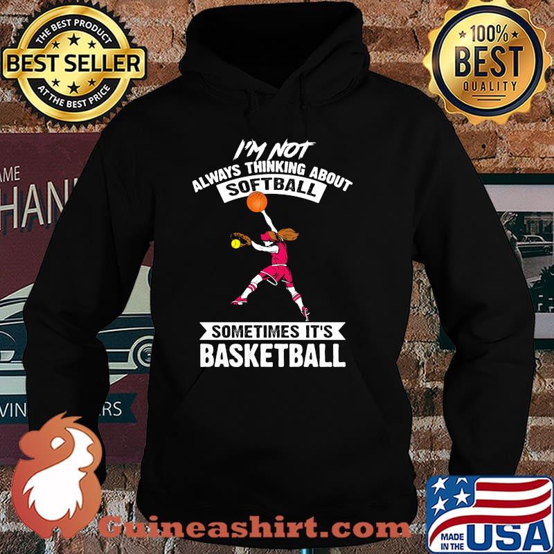 Im not always thinking about softball sometimes its basketball Hoodie