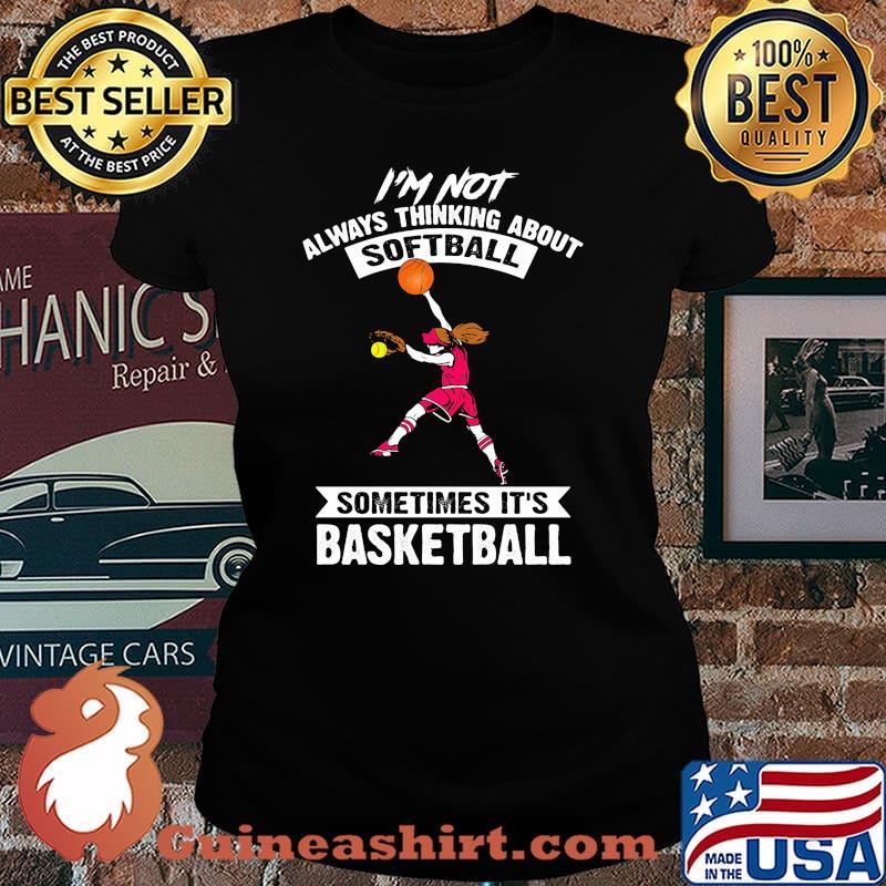 Im not always thinking about softball sometimes its basketball Laides tee