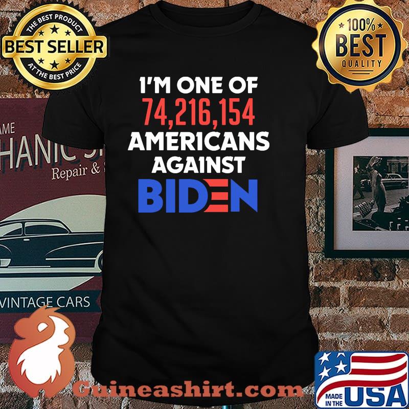 Im one of 74 216 154 americans against biden shirt