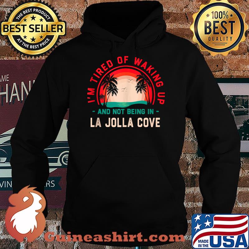 Im Tired of Waking up Not Being in La Jolla Cove Sunset T-Shirt Hoodie