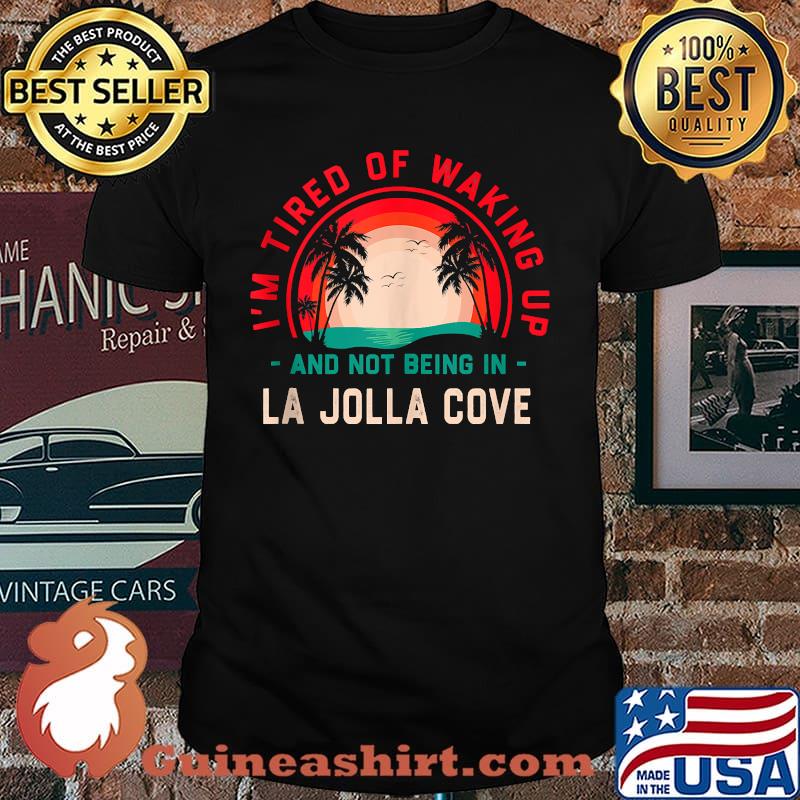 Im Tired of Waking up Not Being in La Jolla Cove Sunset T-Shirt