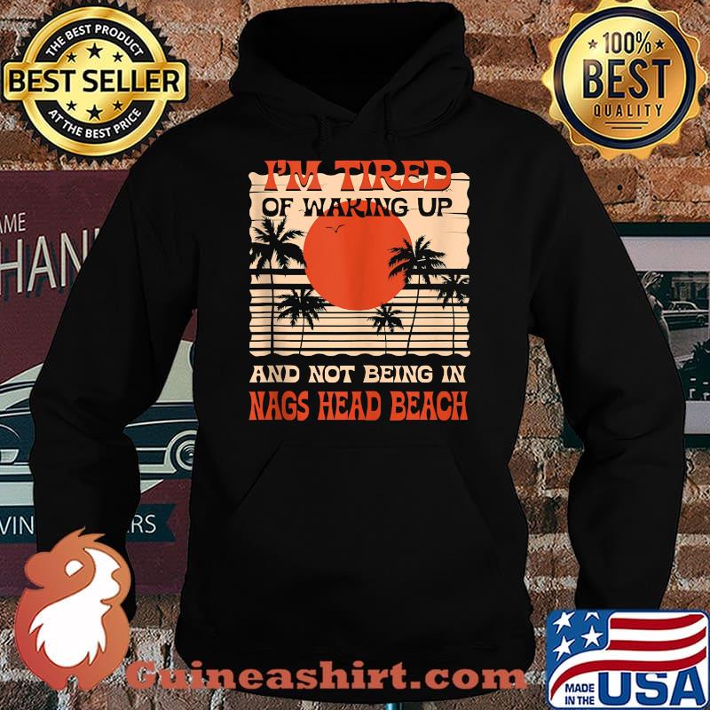 Im Tired of Waking up Not Being in Nags Head Beach Summer T-SHirt Hoodie